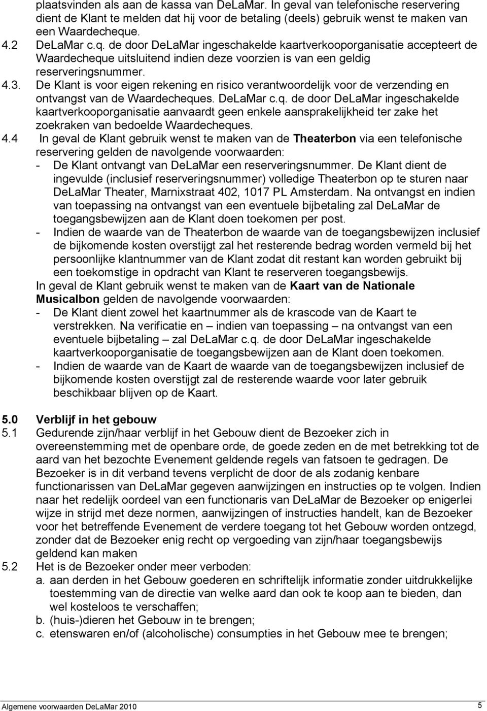 De Klant is voor eigen rekening en risico verantwoordelijk voor de verzending en ontvangst van de Waardechequ