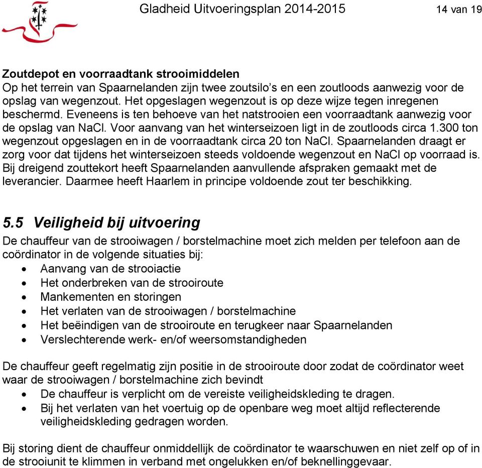 Voor aanvang van het winterseizoen ligt in de zoutloods circa 1.300 ton wegenzout opgeslagen en in de voorraadtank circa 20 ton NaCl.