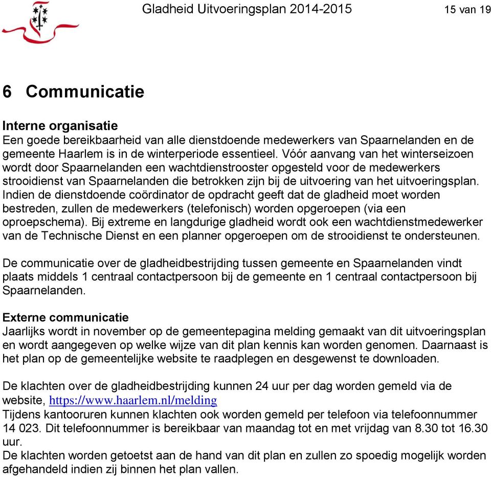 Vóór aanvang van het winterseizoen wordt door Spaarnelanden een wachtdienstrooster opgesteld voor de medewerkers strooidienst van Spaarnelanden die betrokken zijn bij de uitvoering van het