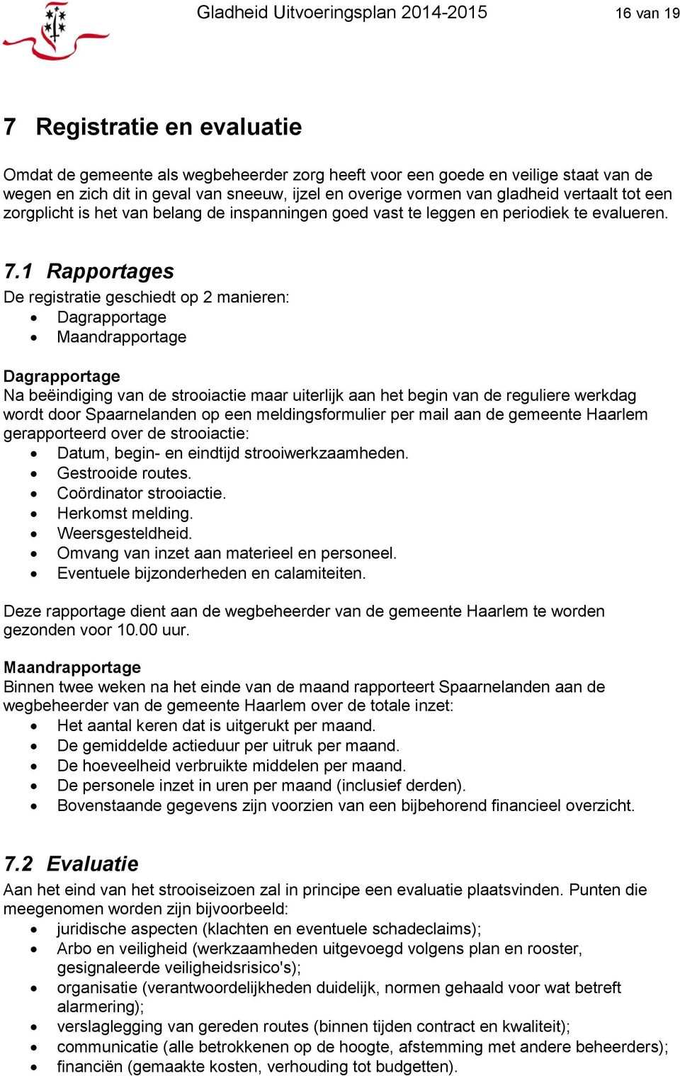 1 Rapportages De registratie geschiedt op 2 manieren: Dagrapportage Maandrapportage Dagrapportage Na beëindiging van de strooiactie maar uiterlijk aan het begin van de reguliere werkdag wordt door