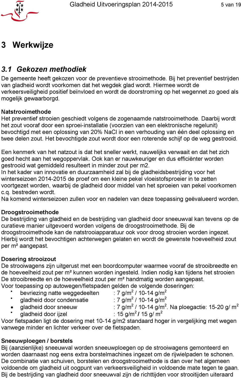 Hiermee wordt de verkeersveiligheid positief beïnvloed en wordt de doorstroming op het wegennet zo goed als mogelijk gewaarborgd.