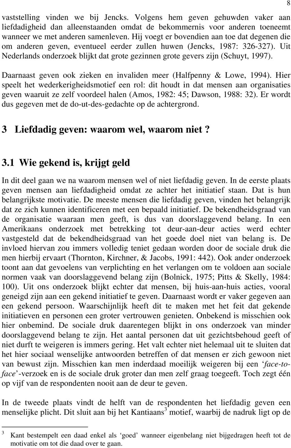 Uit Nederlands onderzoek blijkt dat grote gezinnen grote gevers zijn (Schuyt, 1997). Daarnaast geven ook zieken en invaliden meer (Halfpenny & Lowe, 1994).