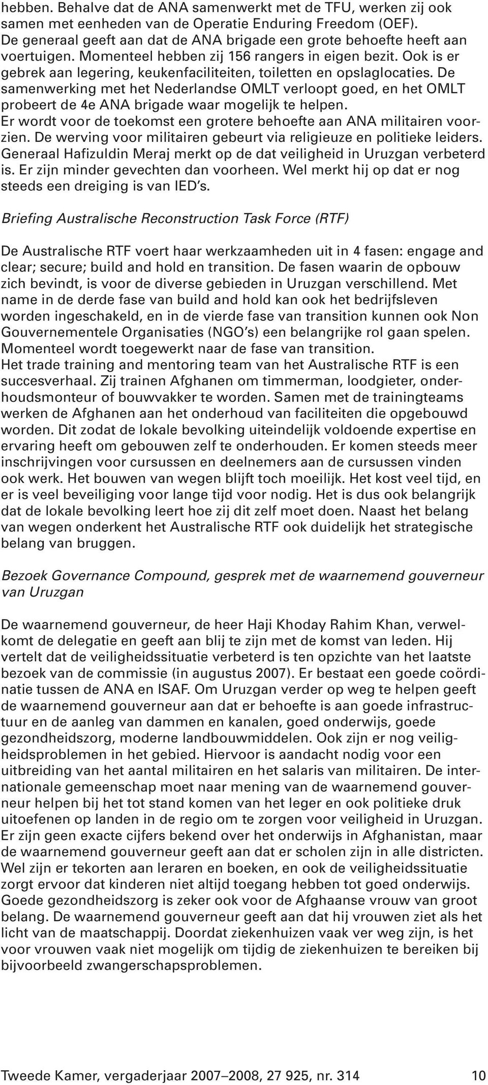 Ook is er gebrek aan legering, keukenfaciliteiten, toiletten en opslaglocaties. De samenwerking met het Nederlandse OMLT verloopt goed, en het OMLT probeert de 4e ANA brigade waar mogelijk te helpen.