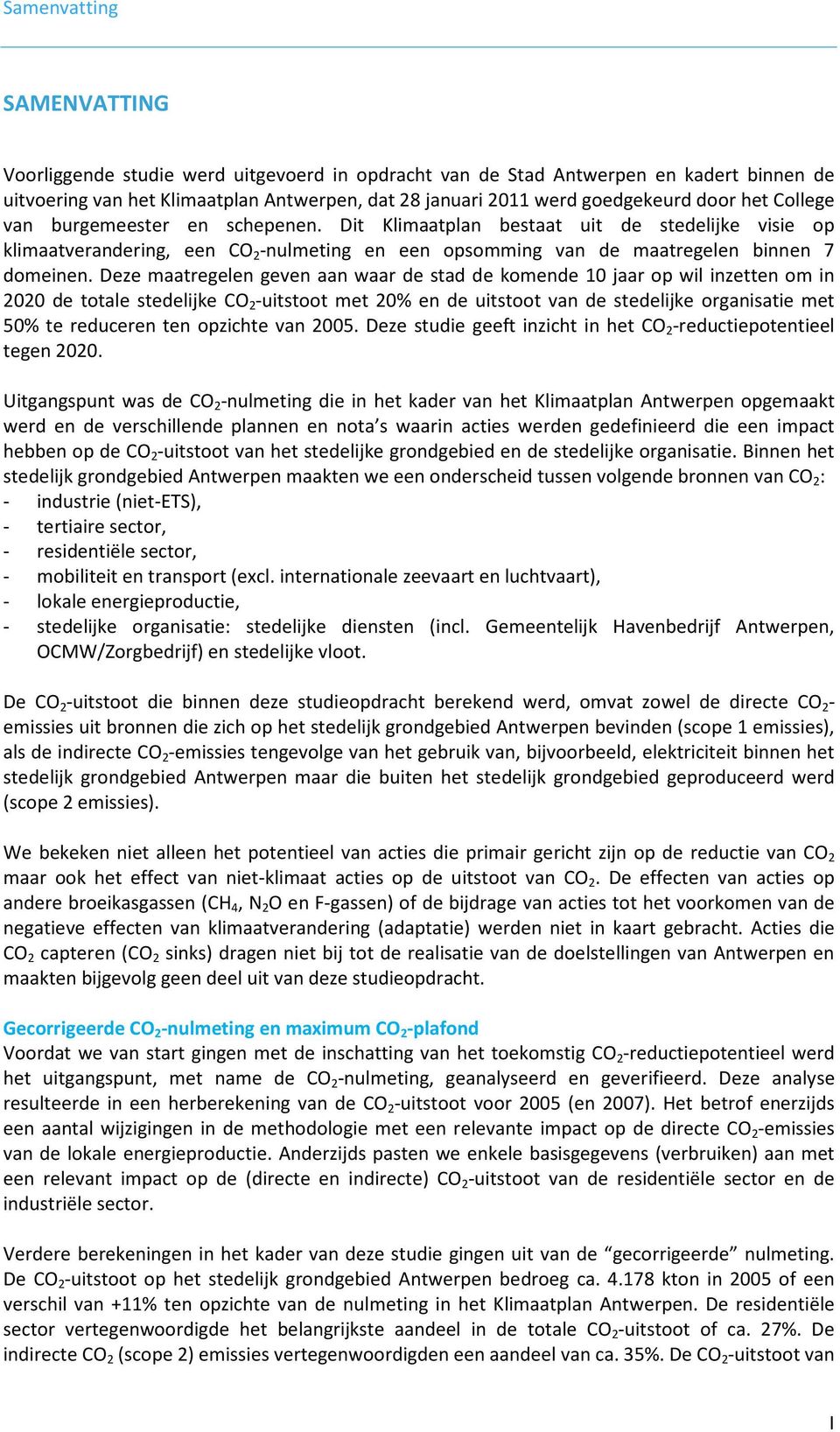 Deze maatregelen geven aan waar de stad de komende 10 jaar op wil inzetten om in 2020 de totale stedelijke CO 2 -uitstoot met 20% en de uitstoot van de stedelijke organisatie met 50% te reduceren ten