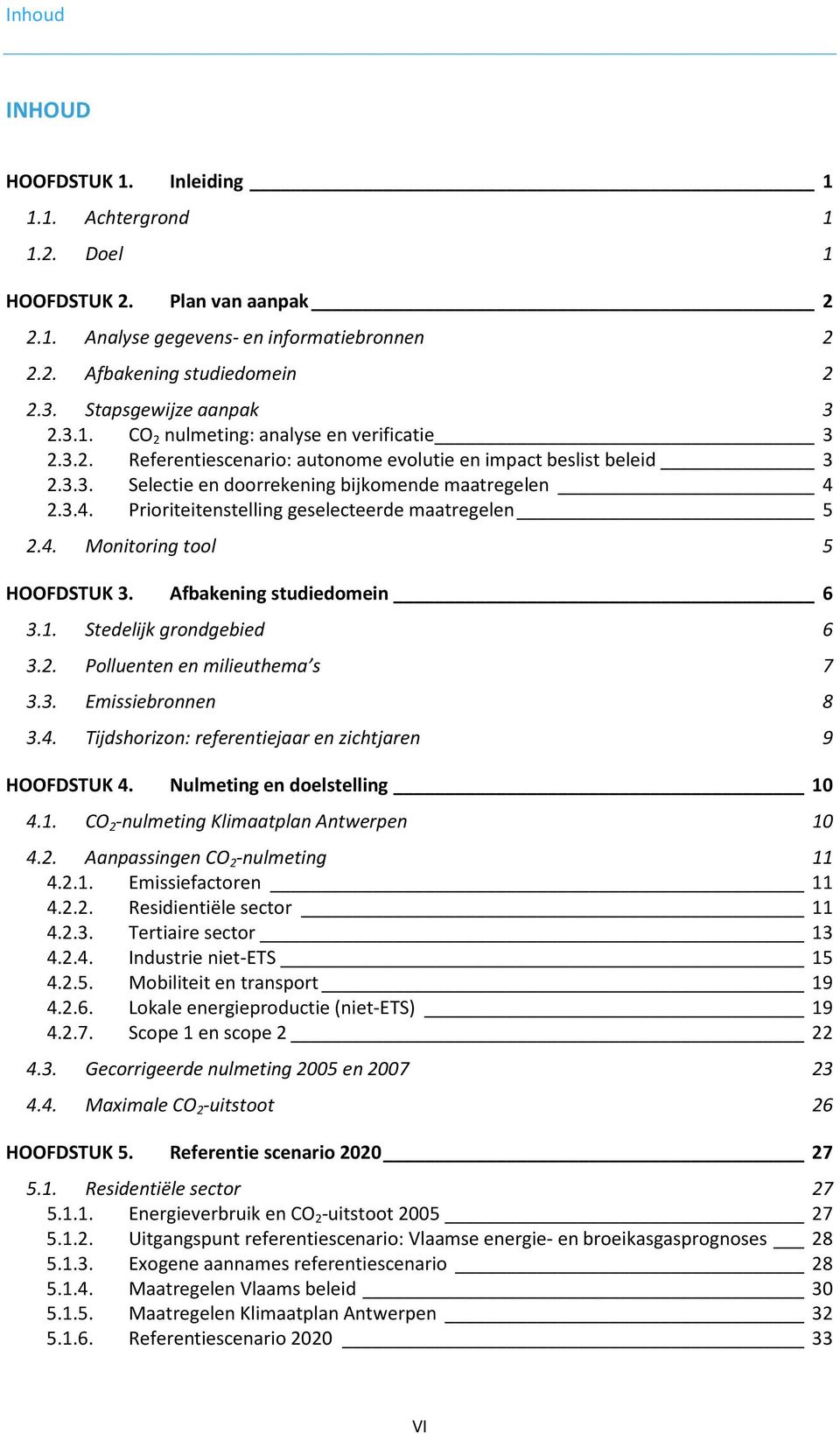 3.4. Prioriteitenstelling geselecteerde maatregelen 5 2.4. Monitoring tool 5 HOOFDSTUK 3. Afbakening studiedomein 6 3.1. Stedelijk grondgebied 6 3.2. Polluenten en milieuthema s 7 3.3. Emissiebronnen 8 3.