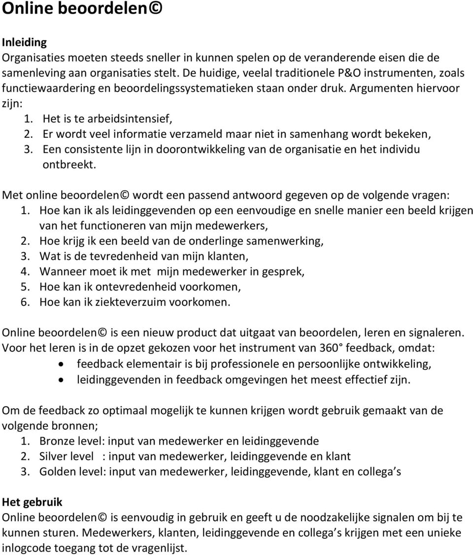 Er wordt veel informatie verzameld maar niet in samenhang wordt bekeken, 3. Een consistente lijn in doorontwikkeling van de organisatie en het individu ontbreekt.