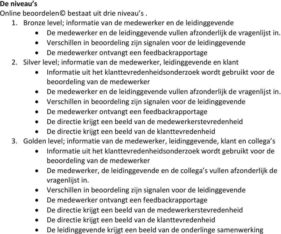 Silver level; informatie van de medewerker, en klant Informatie uit het klanttevredenheidsonderzoek wordt gebruikt voor de beoordeling van de medewerker De medewerker en de vullen afzonderlijk de