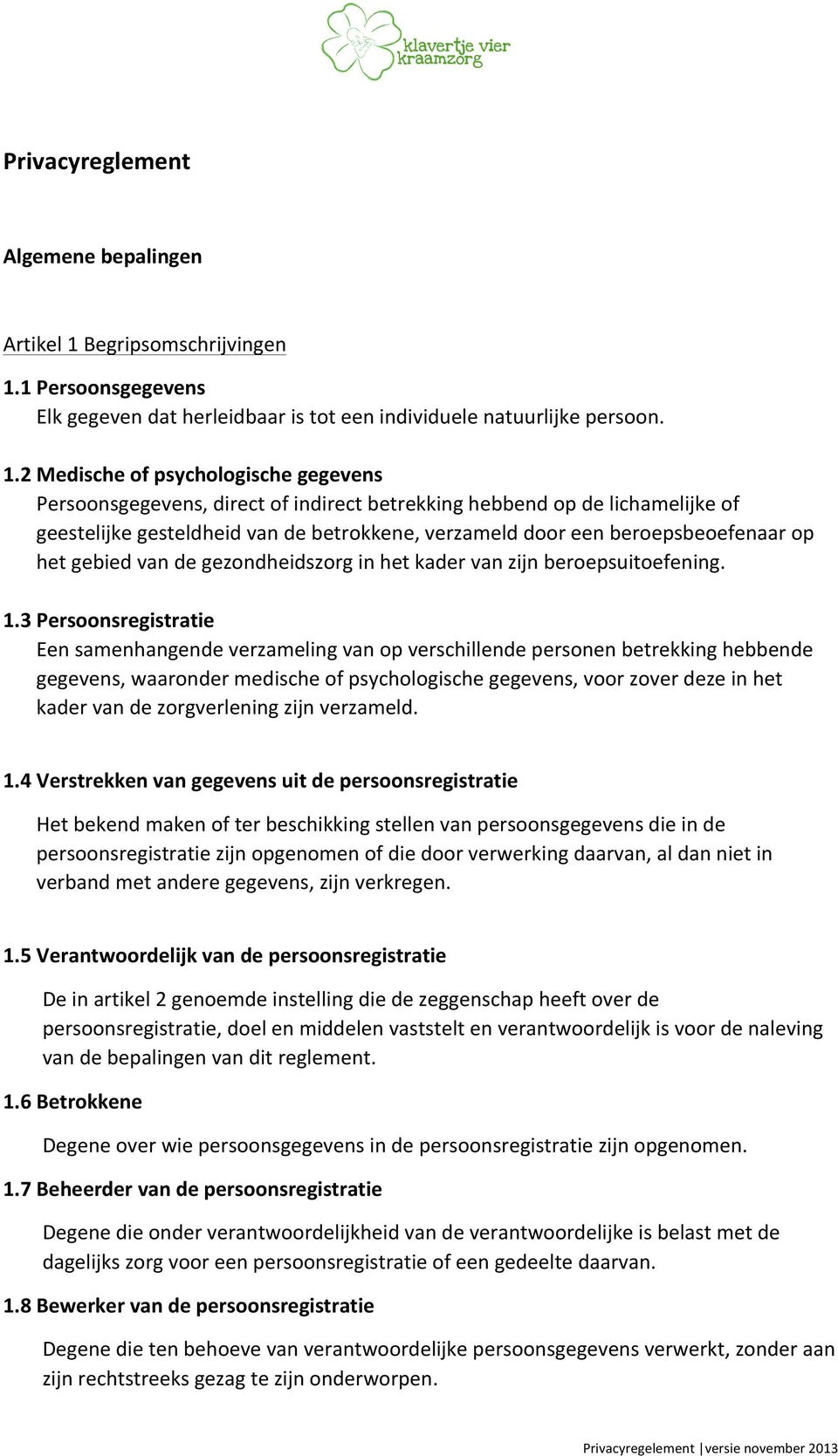 1 Persoonsgegevens Elk gegeven dat herleidbaar is tot een individuele natuurlijke persoon. 1.