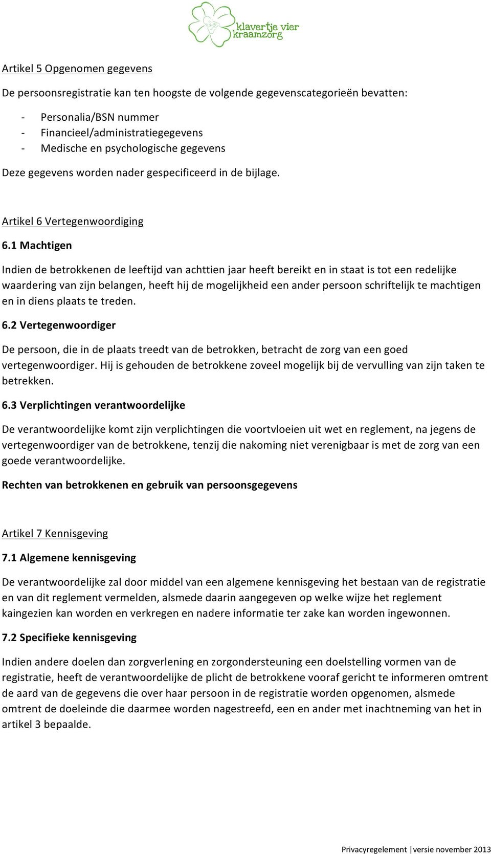 1 Machtigen Indien de betrokkenen de leeftijd van achttien jaar heeft bereikt en in staat is tot een redelijke waardering van zijn belangen, heeft hij de mogelijkheid een ander persoon schriftelijk