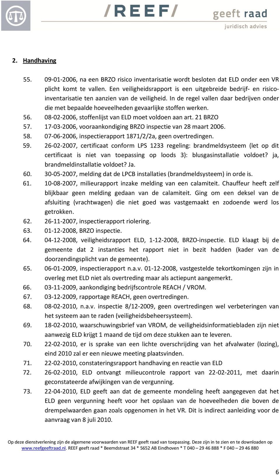 In de regel vallen daar bedrijven onder die met bepaalde hoeveelheden gevaarlijke stoffen werken. 56. 08-02-2006, stoffenlijst van ELD moet voldoen aan art. 21 BRZO 57.