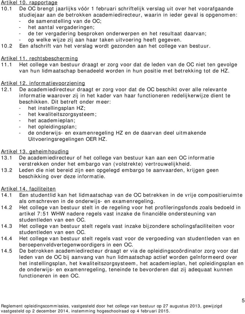 OC; - het aantal vergaderingen; - de ter vergadering besproken onderwerpen en het resultaat daarvan; - op welke wijze zij aan haar taken uitvoering heeft gegeven. 10.