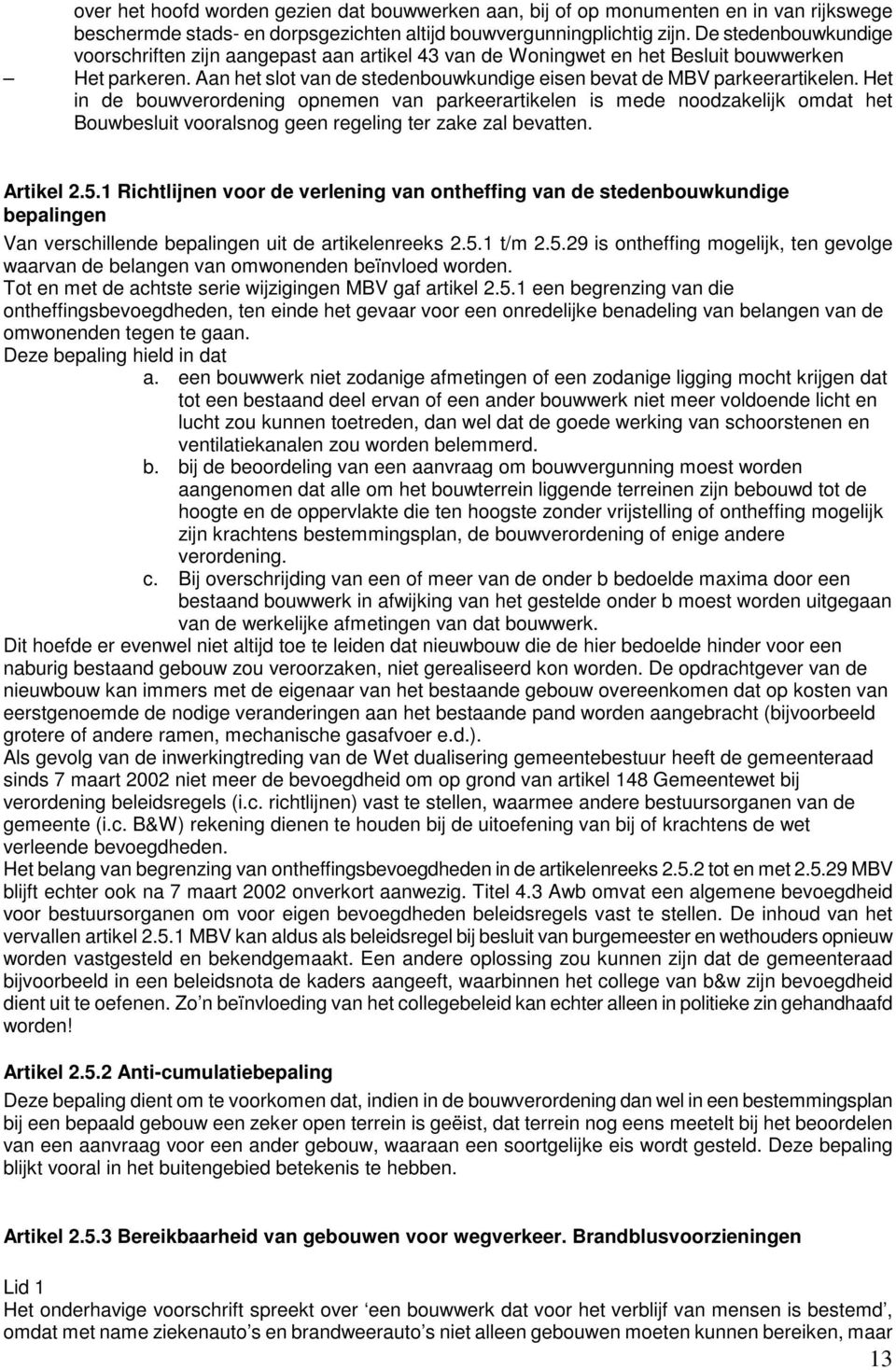 Het in de bouwverordening opnemen van parkeerartikelen is mede noodzakelijk omdat het Bouwbesluit vooralsnog geen regeling ter zake zal bevatten. Artikel 2.5.