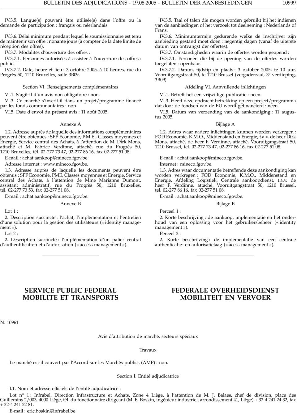 Personnes autorisées à assister à l ouverture des offres public. IV.3.7.2. Date, heure et lieu 3 octobre 2005, à 10 heures, rue du Progrès 50, 1210 Bruxelles, salle 3B09. Section VI.