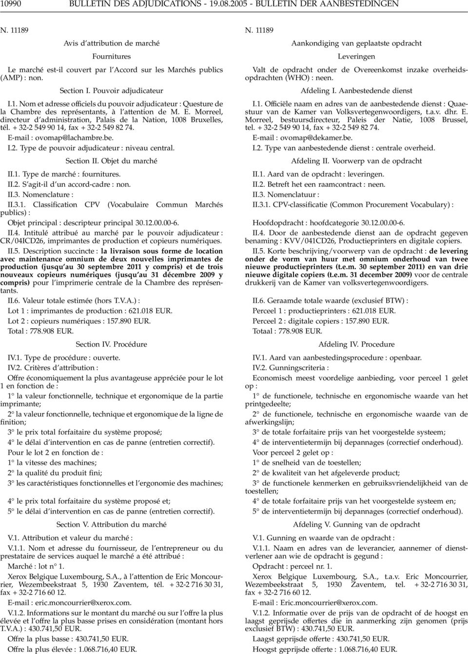 Morreel, directeur d administration, Palais de la Nation, 1008 Bruxelles, tél. + 32-2 549 90 14, fax + 32-2 549 82 74. E-mail ovomap@lachambre.be. I.2. Type de pouvoir adjudicateur niveau central.