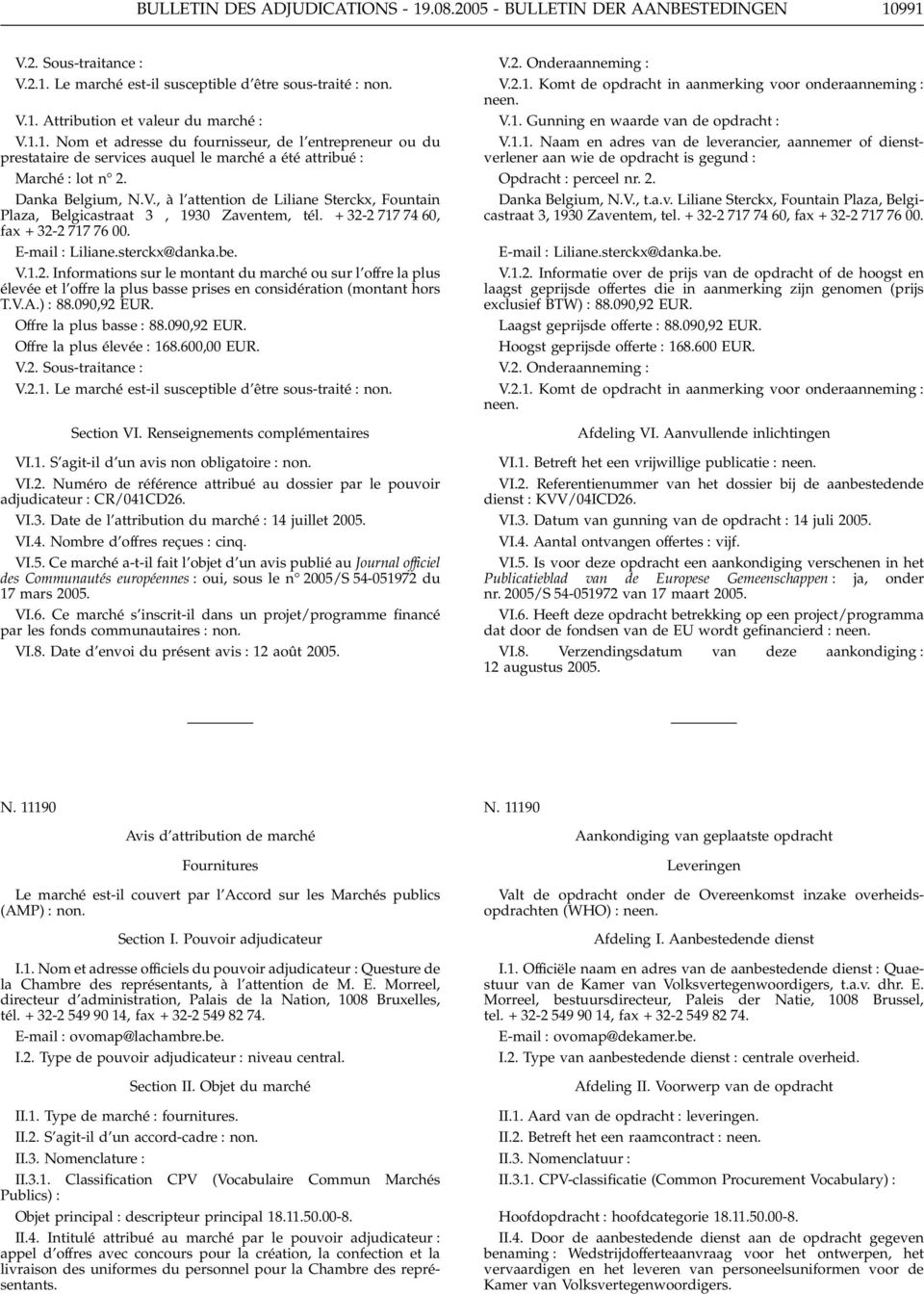 2 717 74 60, fax + 32-2 717 76 00. E-mail Liliane.sterckx@danka.be. V.1.2. Informations sur le montant du marché ou sur l offre la plus élevée et l offre la plus basse prises en considération (montant hors T.