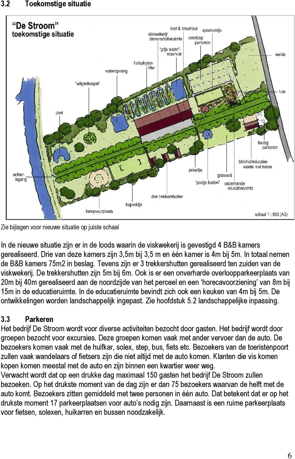 De trekkershutten zijn 5m bij 6m.