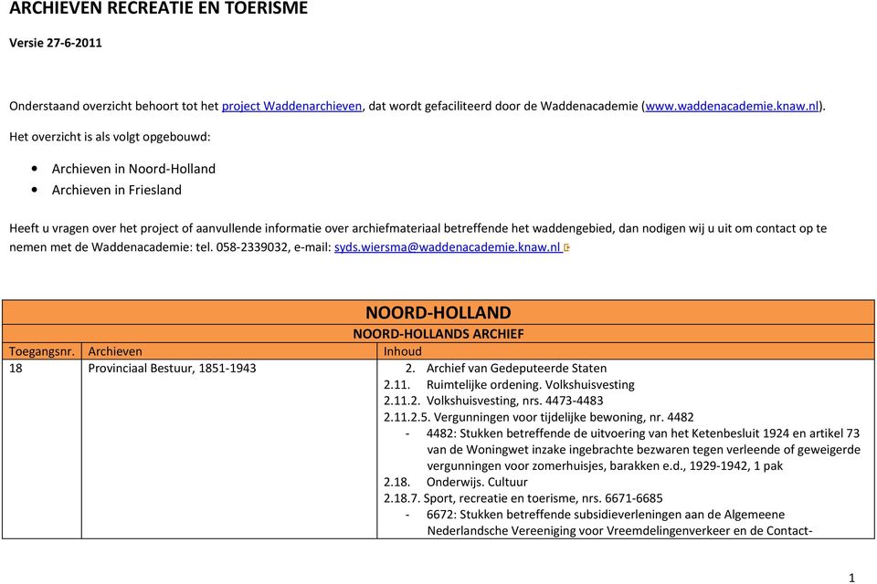 dan nodigen wij u uit om contact op te nemen met de Waddenacademie: tel. 058-2339032, e-mail: syds.wiersma@waddenacademie.knaw.nl NOORD-HOLLAND NOORD-HOLLANDS ARCHIEF Toegangsnr.