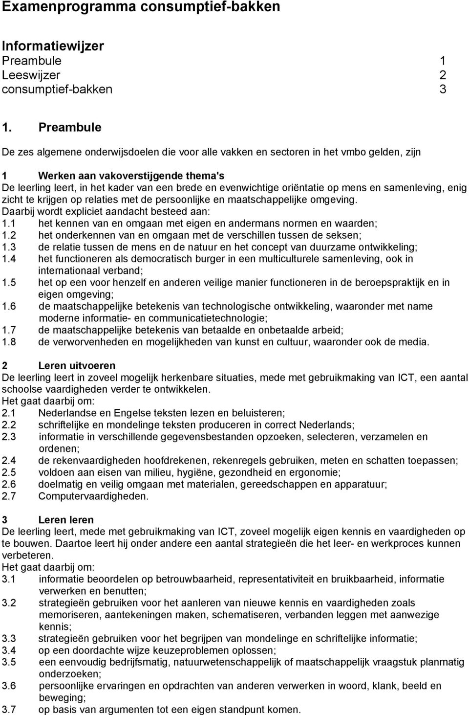 oriëntatie op mens en samenleving, enig zicht te krijgen op relaties met de persoonlijke en maatschappelijke omgeving. Daarbij wordt expliciet aandacht besteed aan: 1.