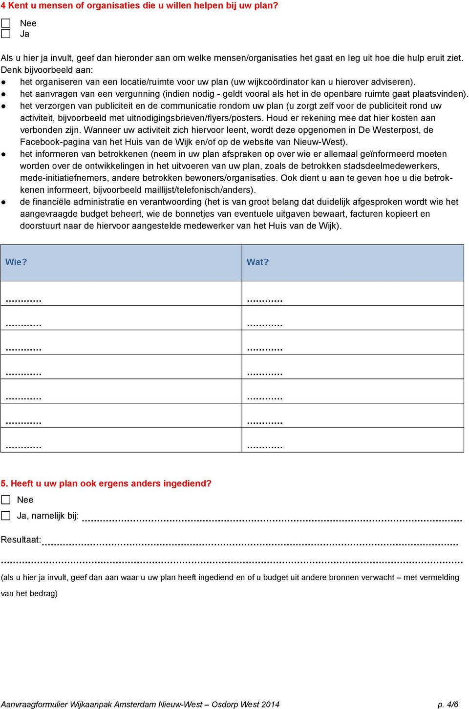 het aanvragen van een vergunning (indien nodig - geldt vooral als het in de openbare ruimte gaat plaatsvinden).