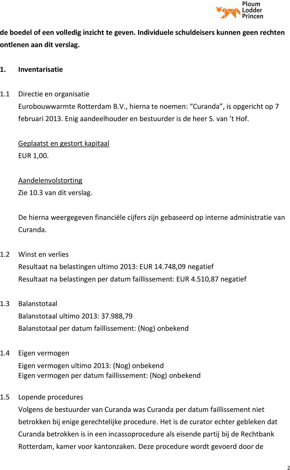 3 van dit verslag. De hierna weergegeven financiële cijfers zijn gebaseerd op interne administratie van Curanda. 1.2 Winst en verlies Resultaat na belastingen ultimo 2013: EUR 14.