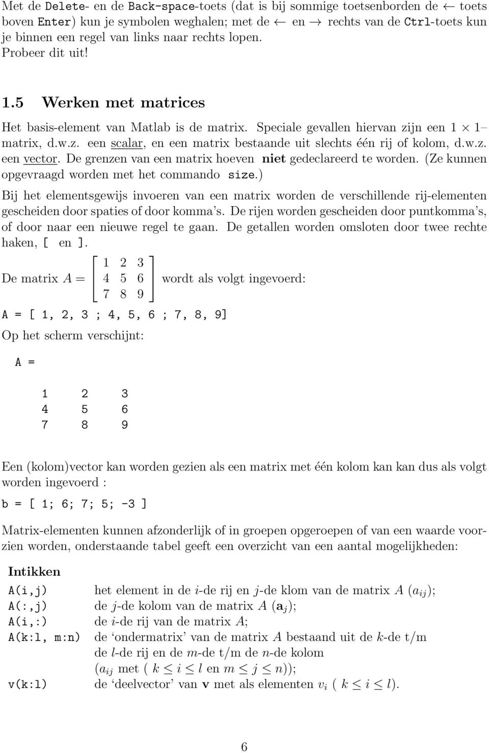 w.z. een vector. De grenzen van een matrix hoeven niet gedeclareerd te worden. (Ze kunnen opgevraagd worden met het commando size.