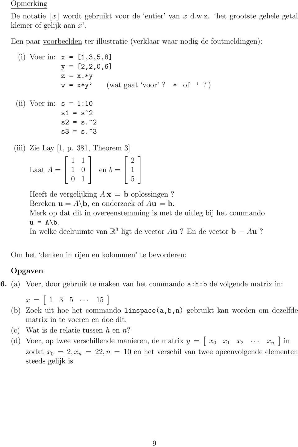 ^2 s3 = s.^3 (iii) Zie Lay [1, p. 381, Theorem 3] 1 1 2 Laat A = 1 0 en b = 1 0 1 5 Heeft de vergelijking A x = b oplossingen? Bereken u = A\b, en onderzoek of Au = b.