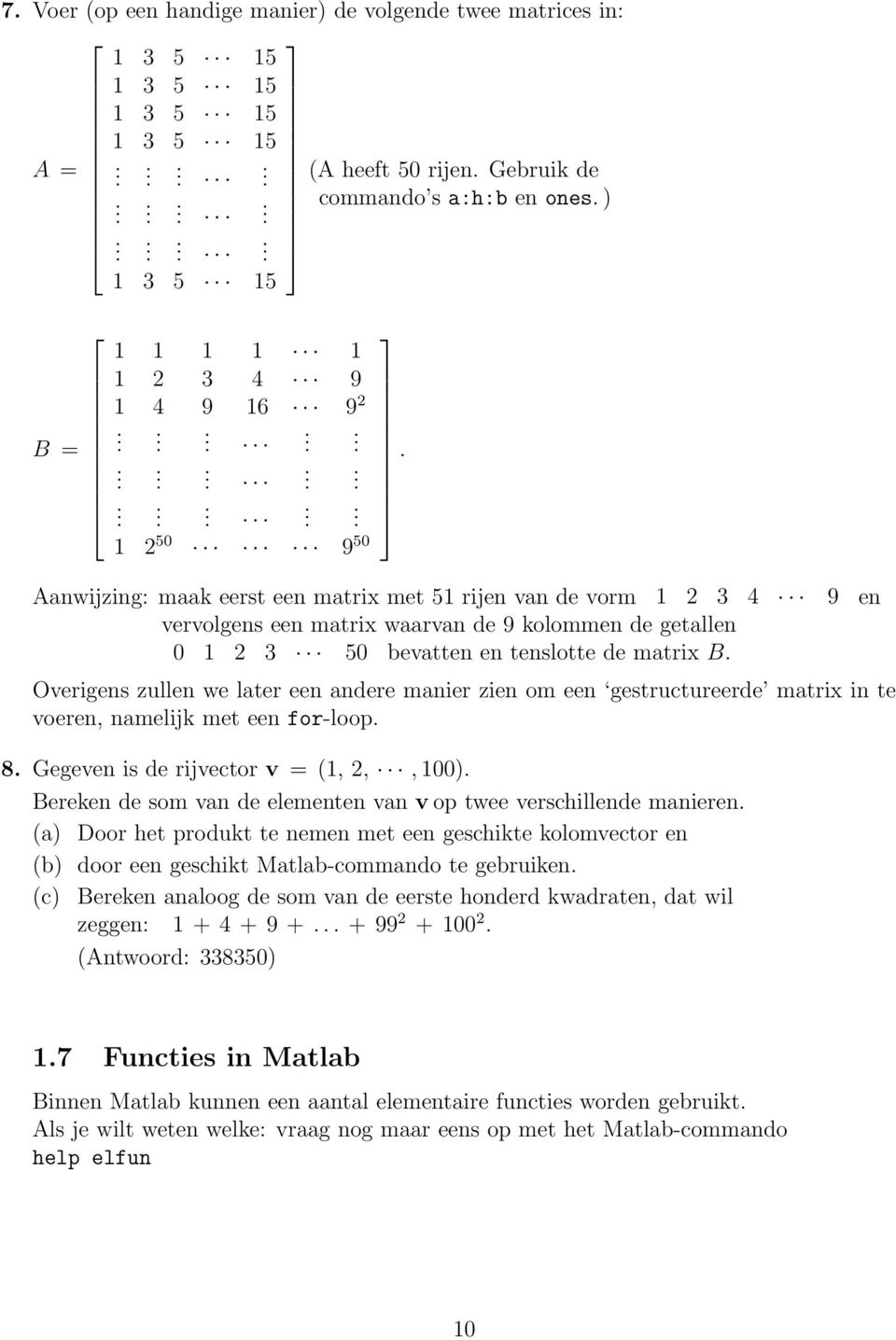 Aanwijzing: maak eerst een matrix met 51 rijen van de vorm 1 2 3 4 9 en vervolgens een matrix waarvan de 9 kolommen de getallen 0 1 2 3 50 bevatten en tenslotte de matrix B.