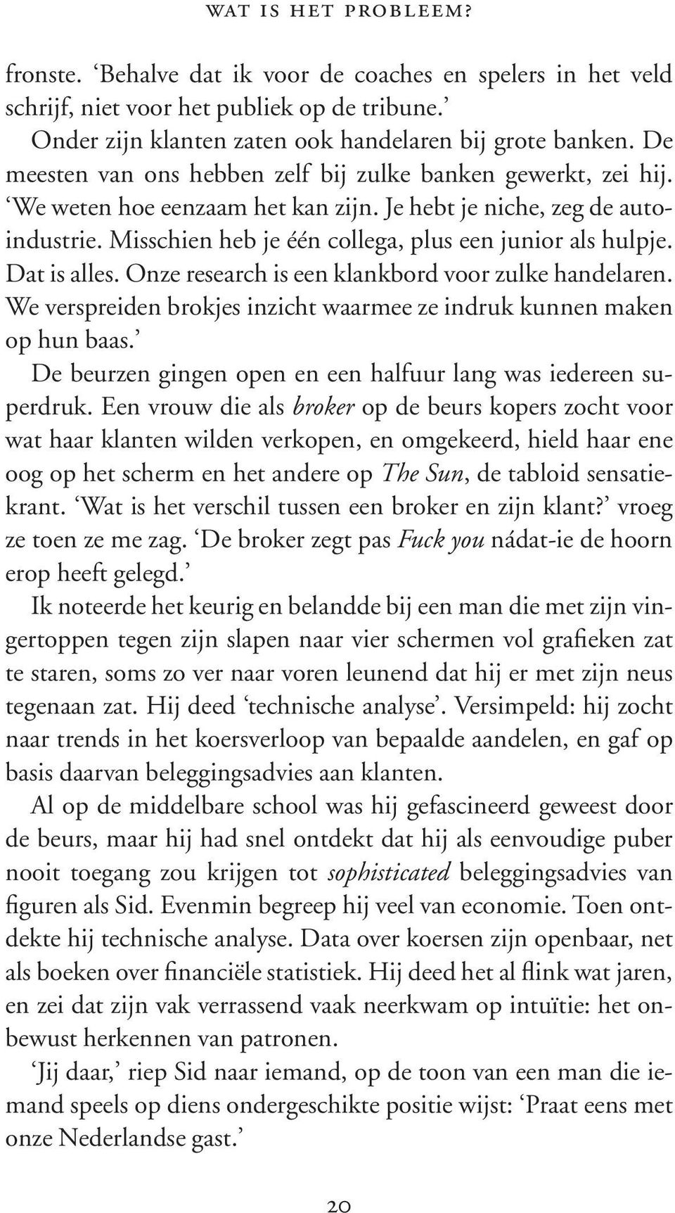 Dat is alles. Onze research is een klankbord voor zulke handelaren. We verspreiden brokjes inzicht waarmee ze indruk kunnen maken op hun baas.