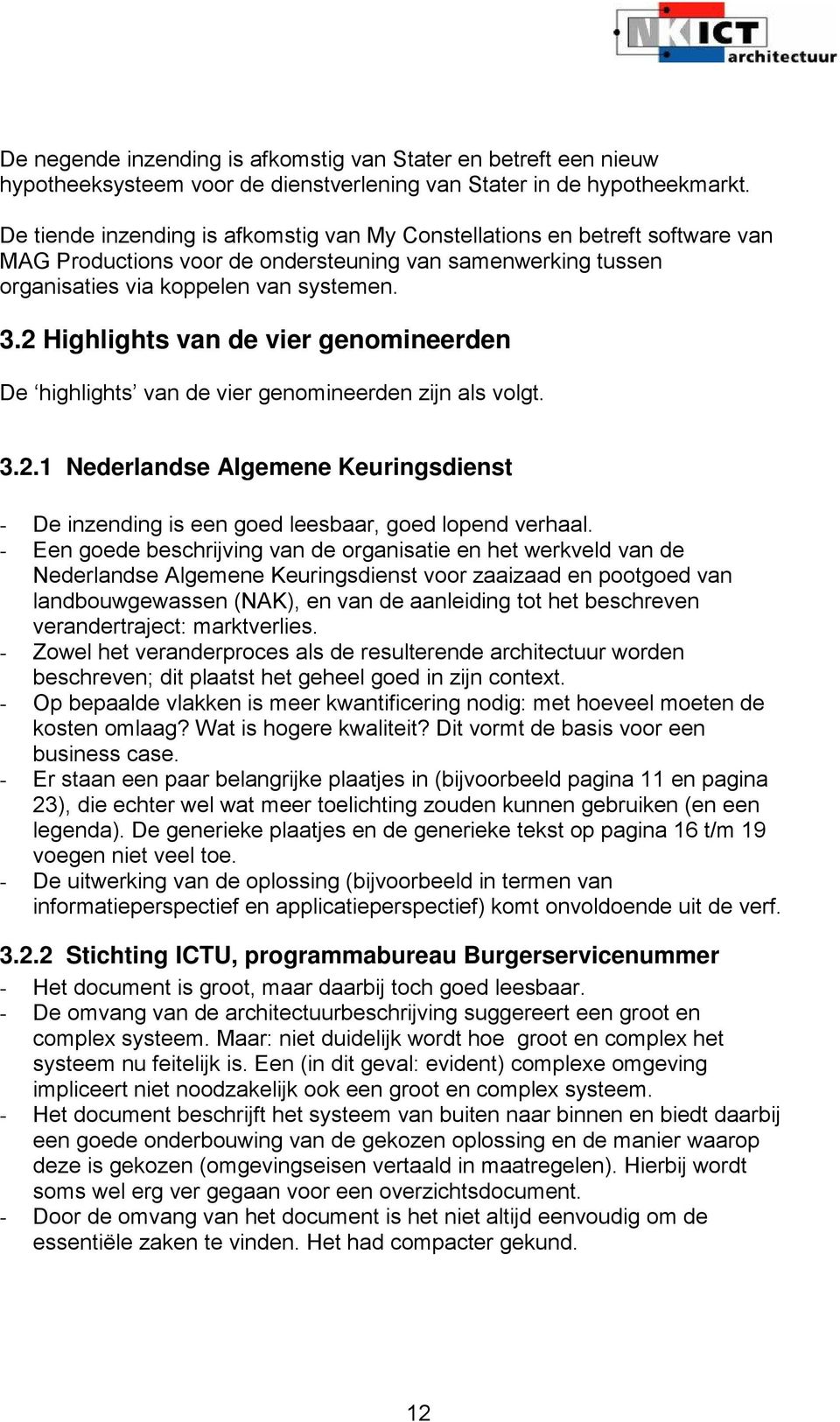 2 Highlights van de vier genomineerden De highlights van de vier genomineerden zijn als volgt. 3.2.1 Nederlandse Algemene Keuringsdienst - De inzending is een goed leesbaar, goed lopend verhaal.