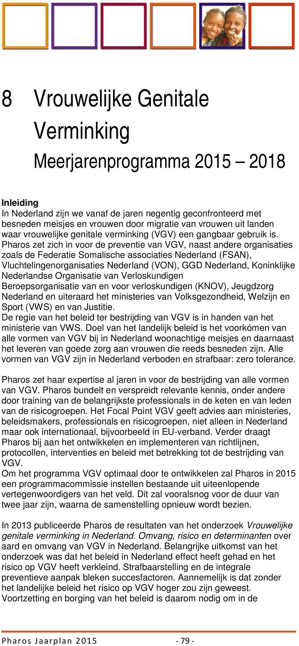 Pharos zet zich in voor de preventie van VGV, naast andere organisaties zoals de Federatie Somalische associaties Nederland (FSAN), Vluchtelingenorganisaties Nederland (VON), GGD Nederland,