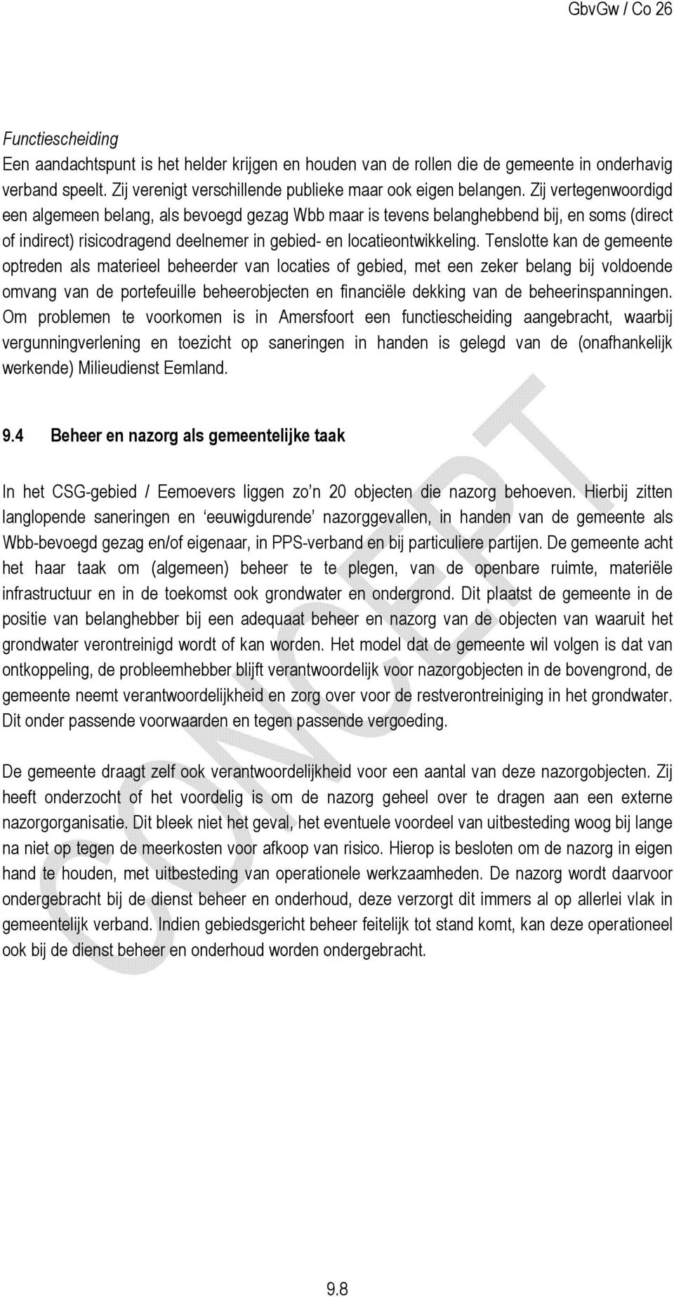 Tenslotte kan de gemeente optreden als materieel beheerder van locaties of gebied, met een zeker belang bij voldoende omvang van de portefeuille beheerobjecten en financiële dekking van de