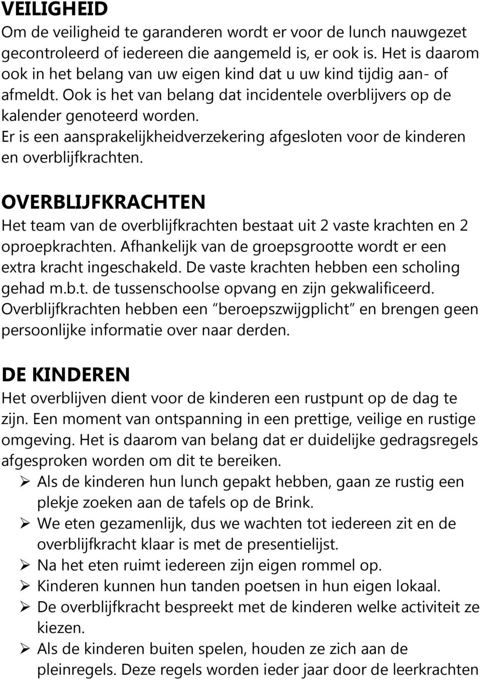 Er is een aansprakelijkheidverzekering afgesloten voor de kinderen en overblijfkrachten. OVERBLIJFKRACHTEN Het team van de overblijfkrachten bestaat uit 2 vaste krachten en 2 oproepkrachten.