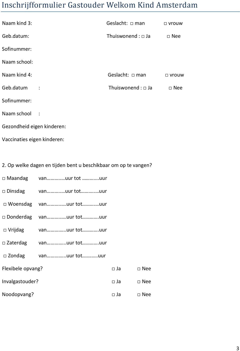 Op welke dagen en tijden bent u beschikbaar om op te vangen? Maandag Dinsdag Woensdag Donderdag Vrijdag Zaterdag Zondag van.