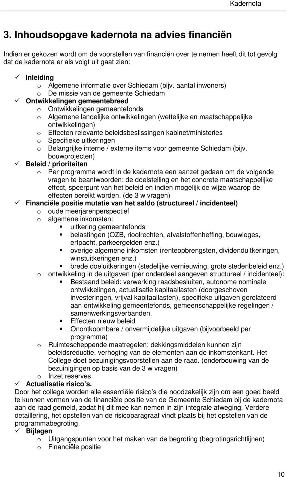 aantal inwoners) o De missie van de gemeente Schiedam Ontwikkelingen gemeentebreed o Ontwikkelingen gemeentefonds o Algemene landelijke ontwikkelingen (wettelijke en maatschappelijke ontwikkelingen)