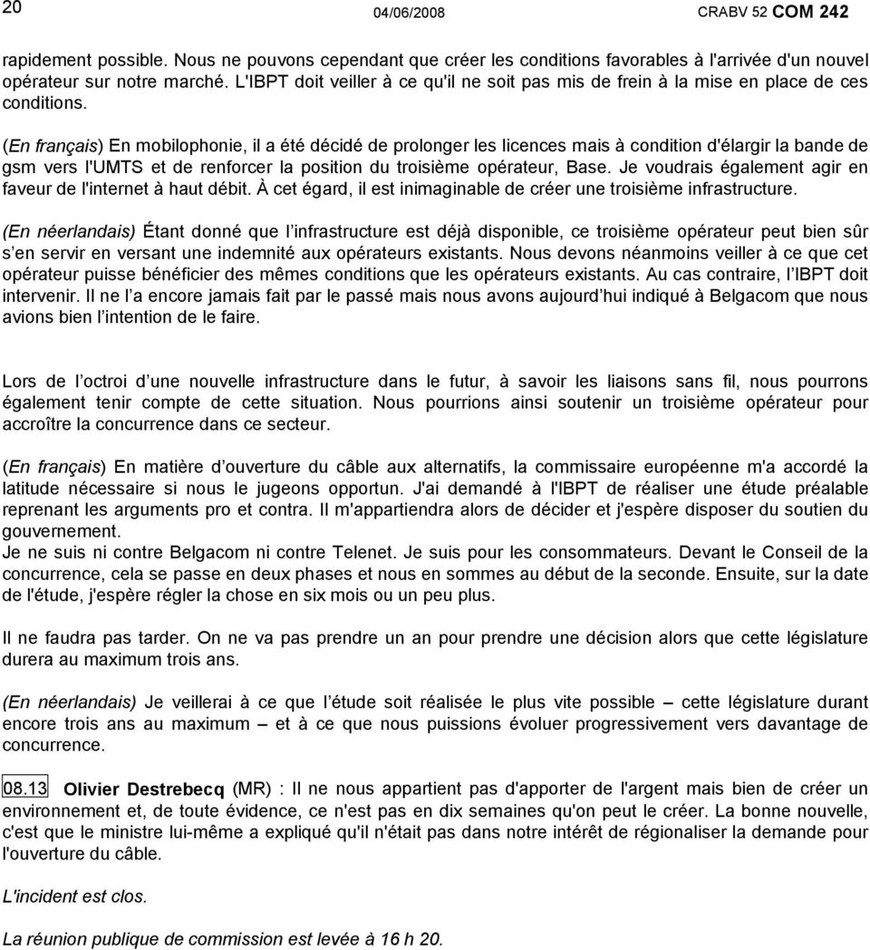 (En français) En mobilophonie, il a été décidé de prolonger les licences mais à condition d'élargir la bande de gsm vers l'umts et de renforcer la position du troisième opérateur, Base.