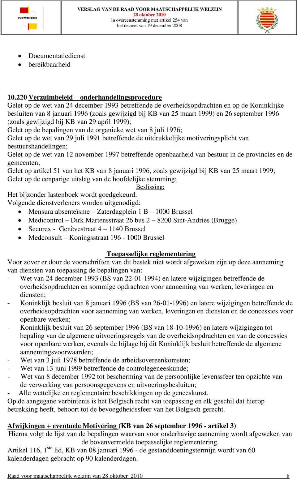 maart 1999) en 26 september 1996 (zoals gewijzigd bij KB van 29 april 1999); Gelet op de bepalingen van de organieke wet van 8 juli 1976; Gelet op de wet van 29 juli 1991 betreffende de