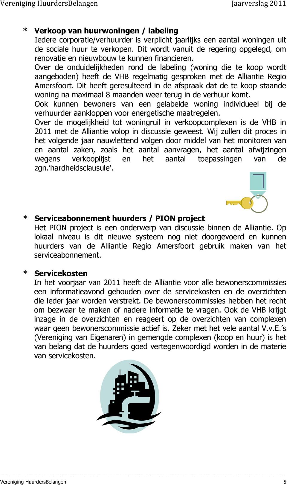 Over de onduidelijkheden rond de labeling (woning die te koop wordt aangeboden) heeft de VHB regelmatig gesproken met de Alliantie Regio Amersfoort.