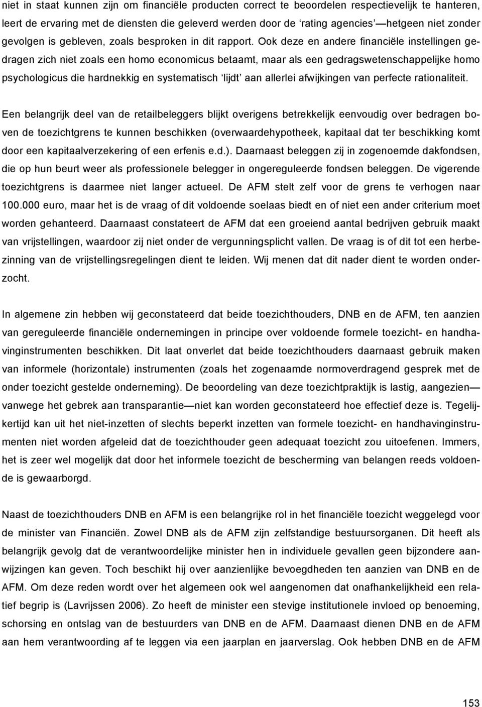 Ook deze en andere financiële instellingen gedragen zich niet zoals een homo economicus betaamt, maar als een gedragswetenschappelijke homo psychologicus die hardnekkig en systematisch lijdt aan