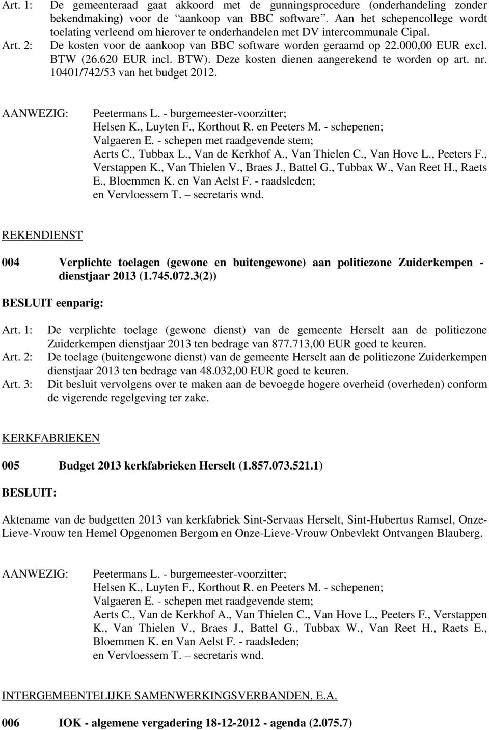 620 EUR incl. BTW). Deze kosten dienen aangerekend te worden op art. nr. 10401/742/53 van het budget 2012. AANWEZIG: Peetermans L. - burgemeester-voorzitter; Aerts C., Tubbax L., Van de Kerkhof A.