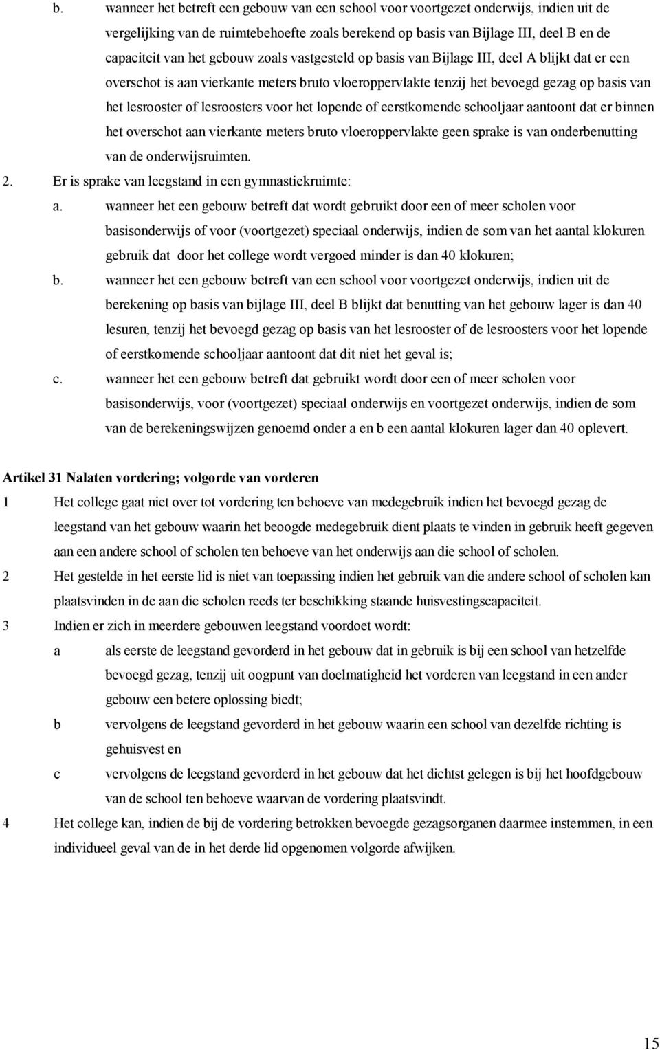 lesroosters voor het lopende of eerstkomende schooljaar aantoont dat er binnen het overschot aan vierkante meters bruto vloeroppervlakte geen sprake is van onderbenutting van de onderwijsruimten. 2.