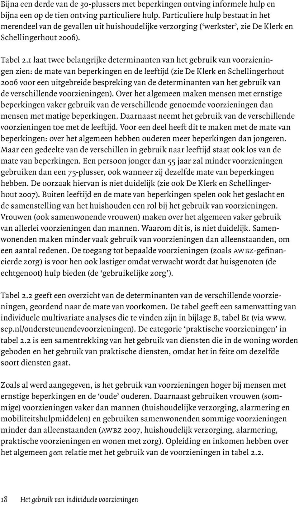 1 laat twee belangrijke determinanten van het gebruik van voorzieningen zien: de mate van beperkingen en de leeftijd (zie De Klerk en Schellingerhout 2006 voor een uitgebreide bespreking van de