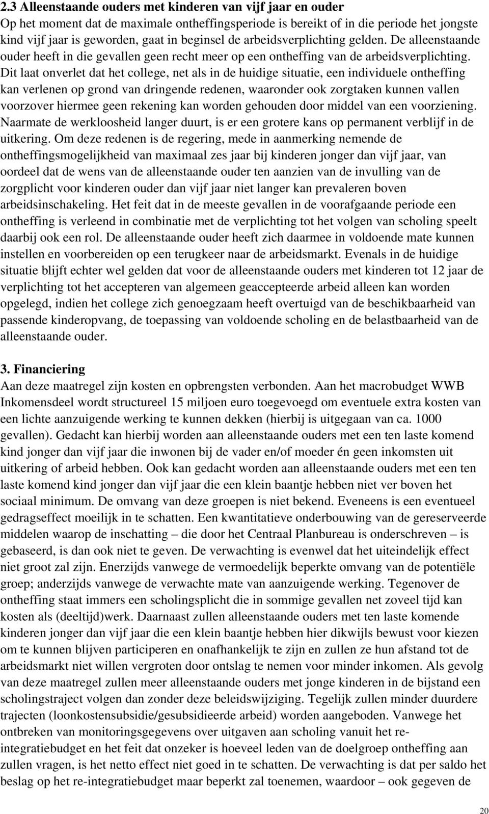 Dit laat onverlet dat het college, net als in de huidige situatie, een individuele ontheffing kan verlenen op grond van dringende redenen, waaronder ook zorgtaken kunnen vallen voorzover hiermee geen