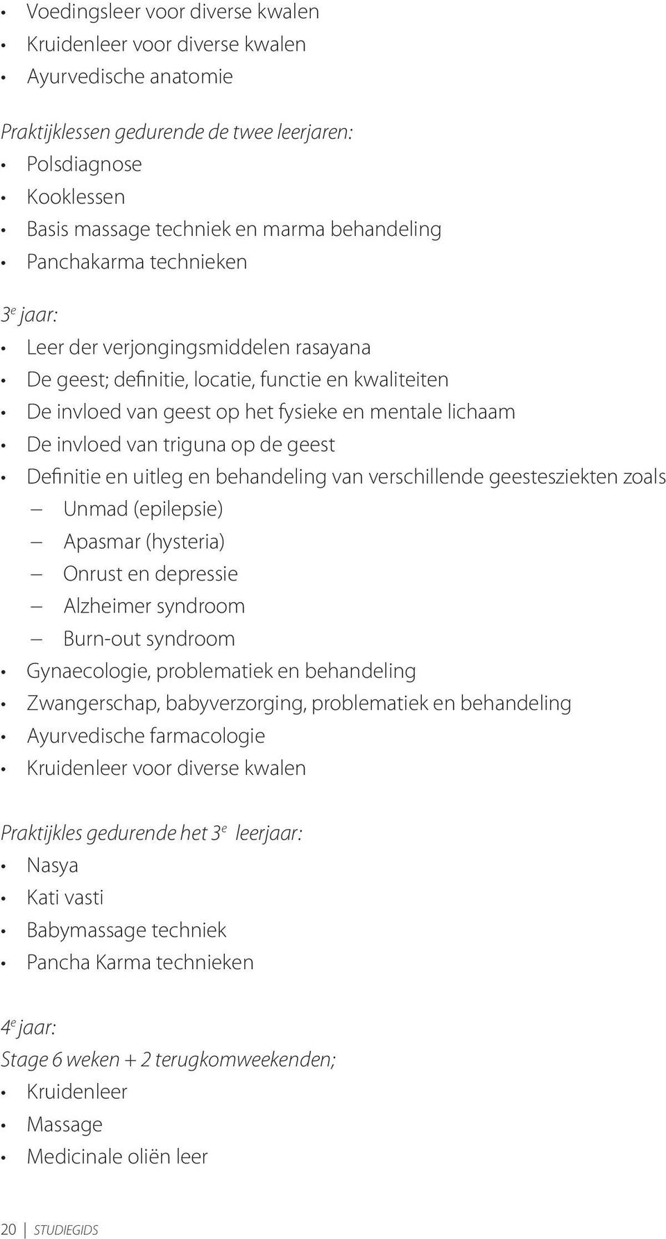 triguna op de geest Definitie en uitleg en behandeling van verschillende geestesziekten zoals Unmad (epilepsie) Apasmar (hysteria) Onrust en depressie Alzheimer syndroom Burn-out syndroom