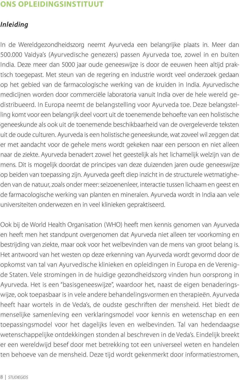 Met steun van de regering en industrie wordt veel onderzoek gedaan op het gebied van de farmacologische werking van de kruiden in India.