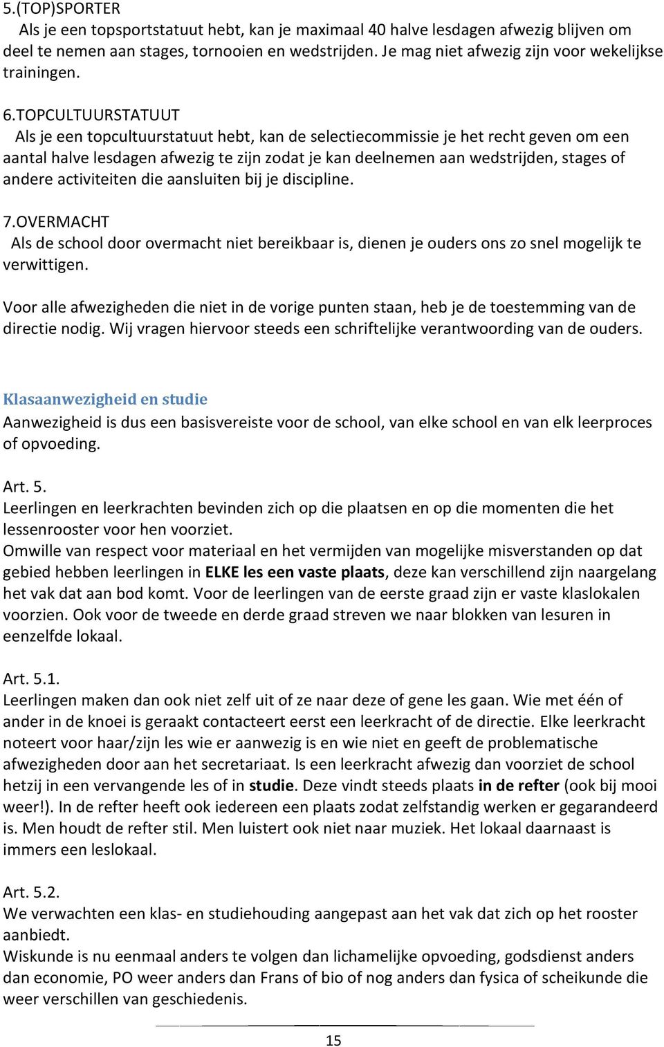 TOPCULTUURSTATUUT Als je een topcultuurstatuut hebt, kan de selectiecommissie je het recht geven om een aantal halve lesdagen afwezig te zijn zodat je kan deelnemen aan wedstrijden, stages of andere