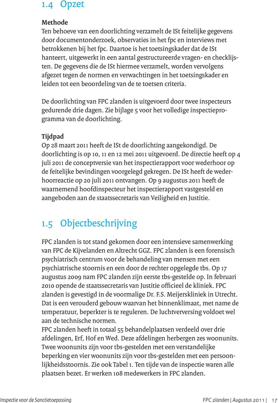 De gegevens die de ISt hiermee verzamelt, worden vervolgens afgezet tegen de normen en verwachtingen in het toetsingskader en leiden tot een beoordeling van de te toetsen criteria.