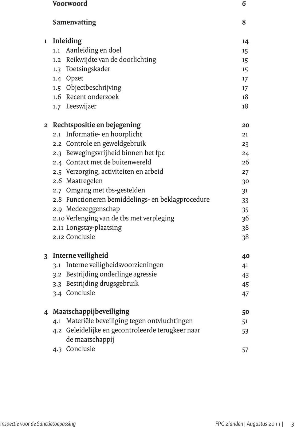 5 Verzorging, activiteiten en arbeid 27 2.6 Maatregelen 30 2.7 Omgang met tbs-gestelden 31 2.8 Functioneren bemiddelings- en beklagprocedure 33 2.9 Medezeggenschap 35 2.