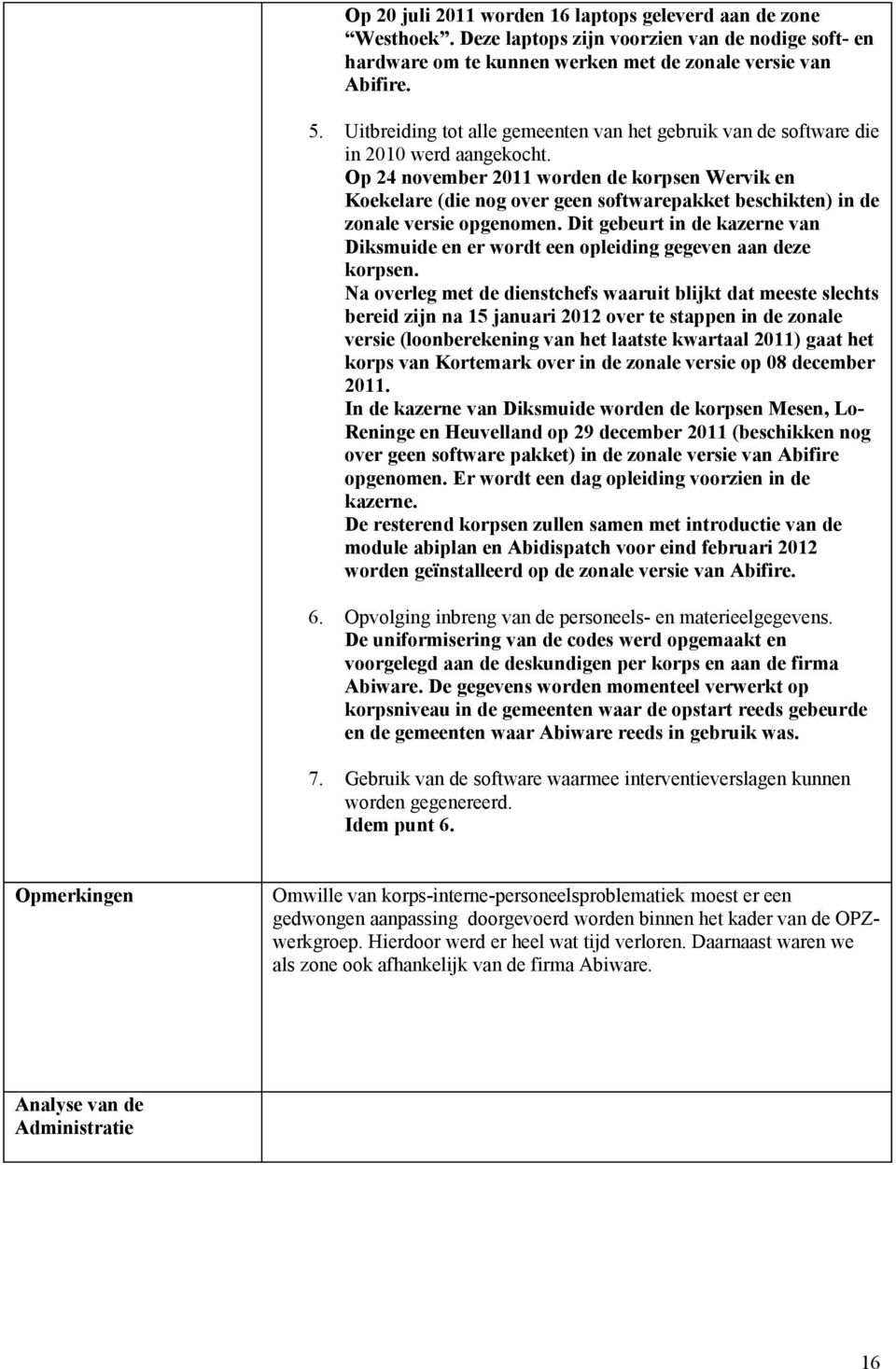 Op 24 november 2011 worden de korpsen Wervik en Koekelare (die nog over geen softwarepakket beschikten) in de zonale versie opgenomen.