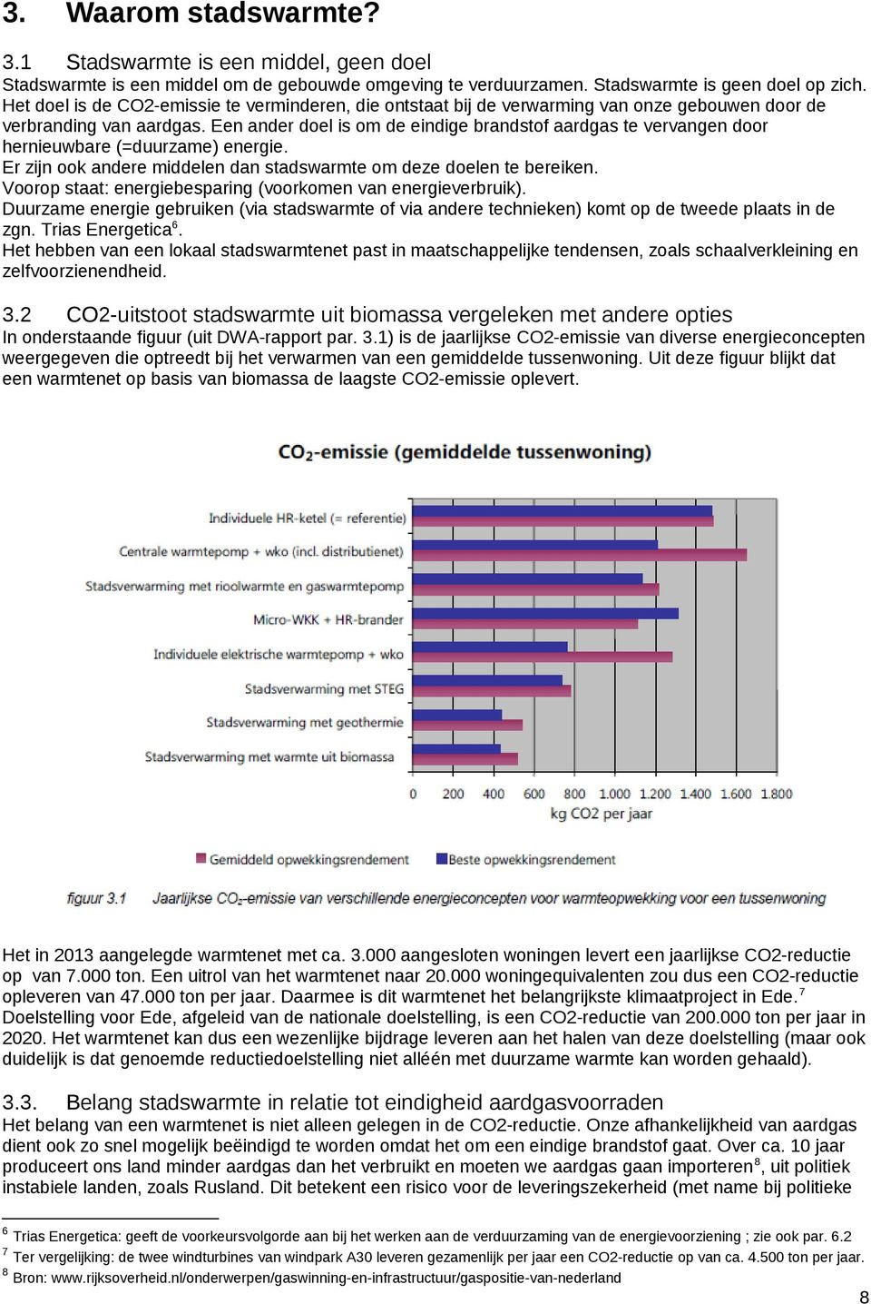 Een ander doel is om de eindige brandstof aardgas te vervangen door hernieuwbare (=duurzame) energie. Er zijn ook andere middelen dan stadswarmte om deze doelen te bereiken.