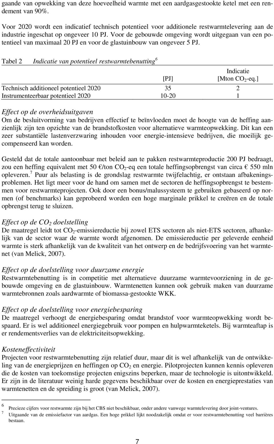 Voor de gebouwde omgeving wordt uitgegaan van een potentieel van maximaal 20 PJ en voor de glastuinbouw van ongeveer 5 PJ.